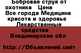 Бобровая струя от охотника › Цена ­ 3 500 - Все города Медицина, красота и здоровье » Лекарственные средства   . Владимирская обл.